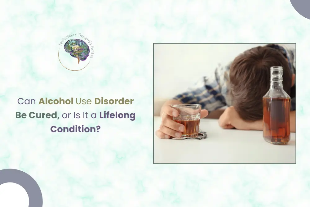 Can Alcohol Use Disorder Be Cured  or Is It a Lifelong Condition